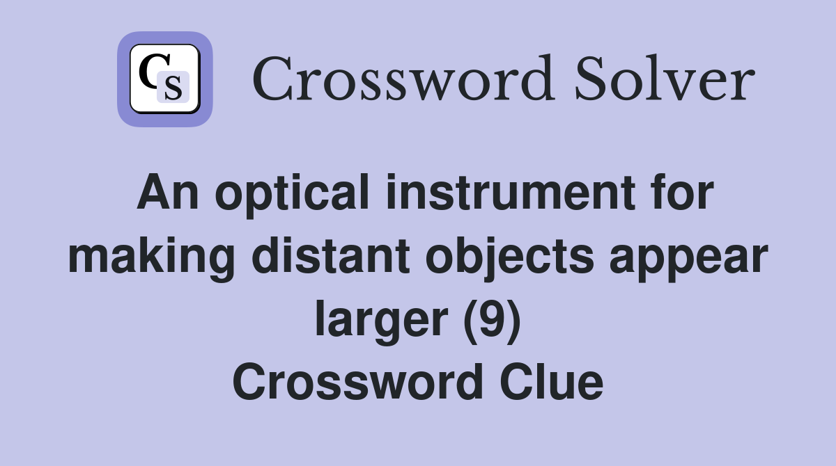 An optical instrument for making distant objects appear larger (9) Crossword Clue