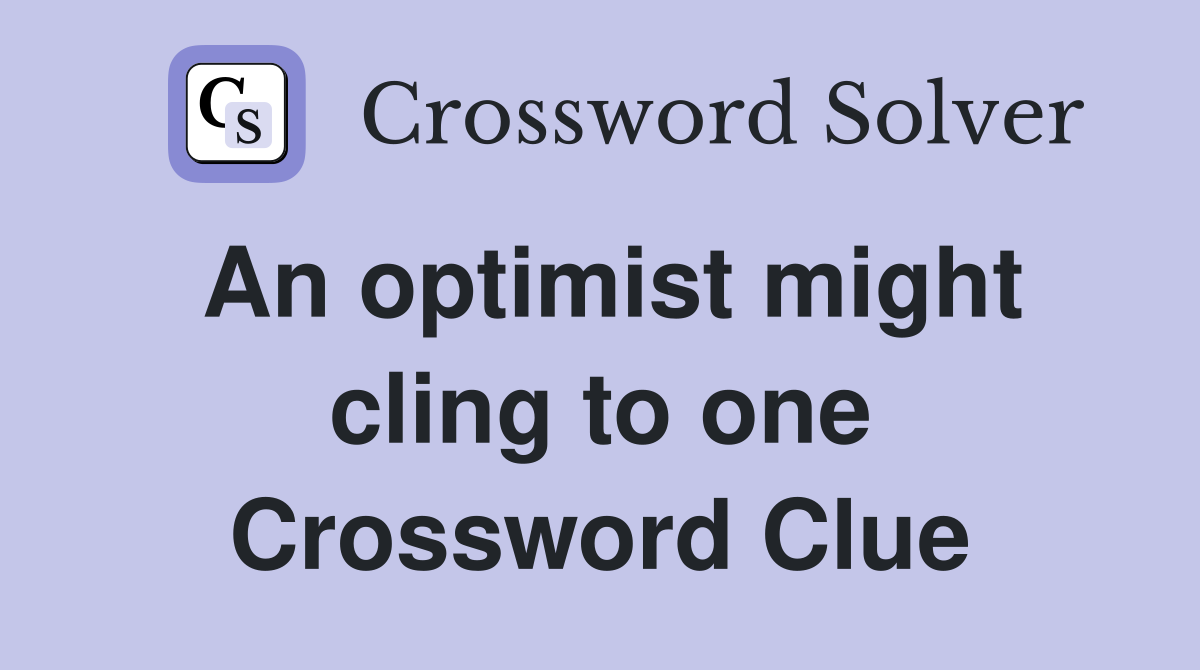 An optimist might cling to one Crossword Clue