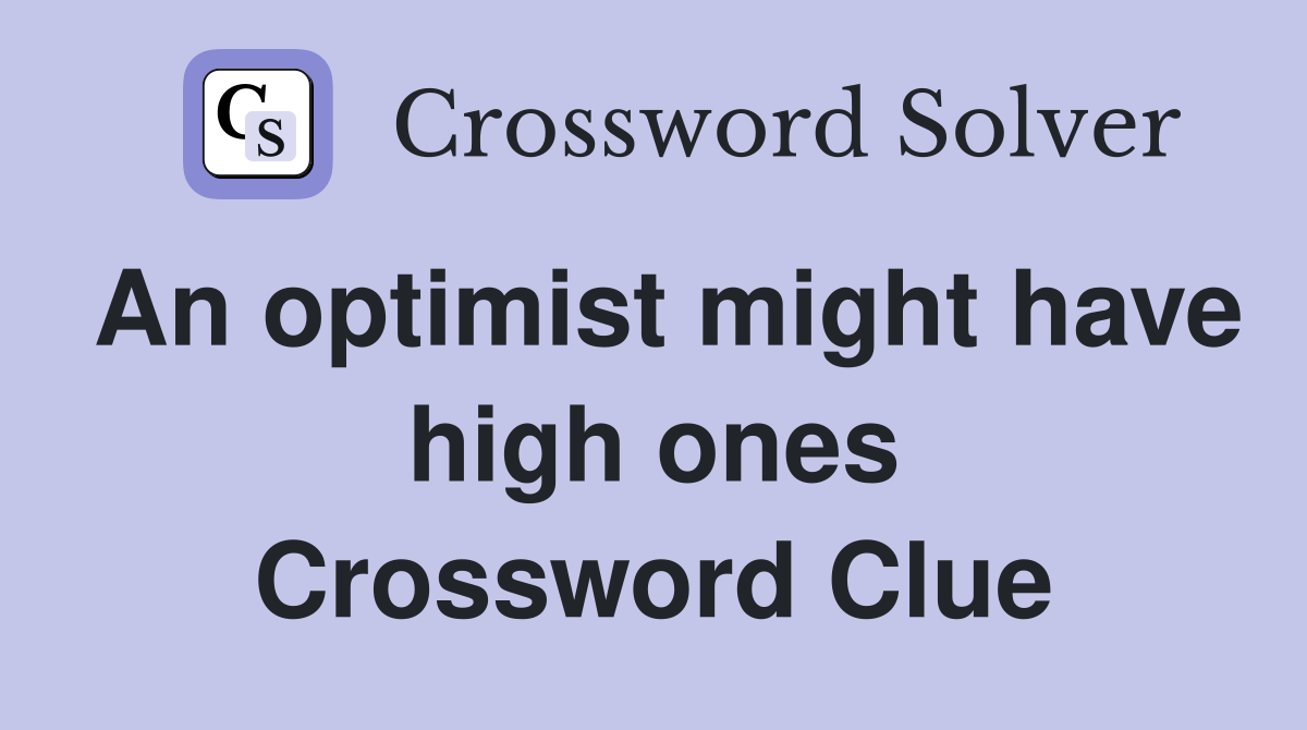 An optimist might have high ones Crossword Clue