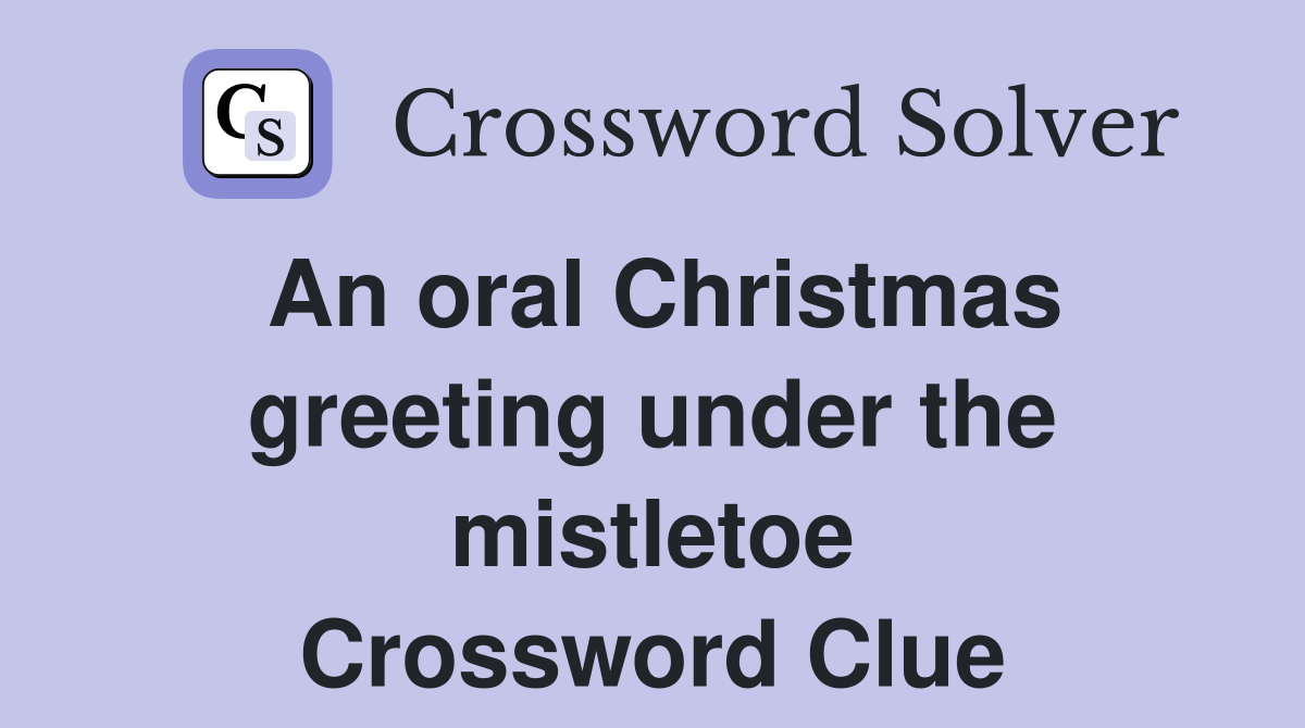 An oral Christmas greeting under the mistletoe Crossword Clue