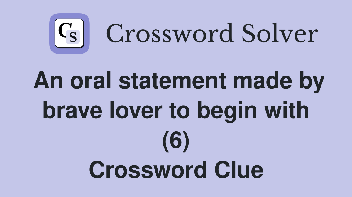 An oral statement made by brave lover to begin with (6) Crossword Clue