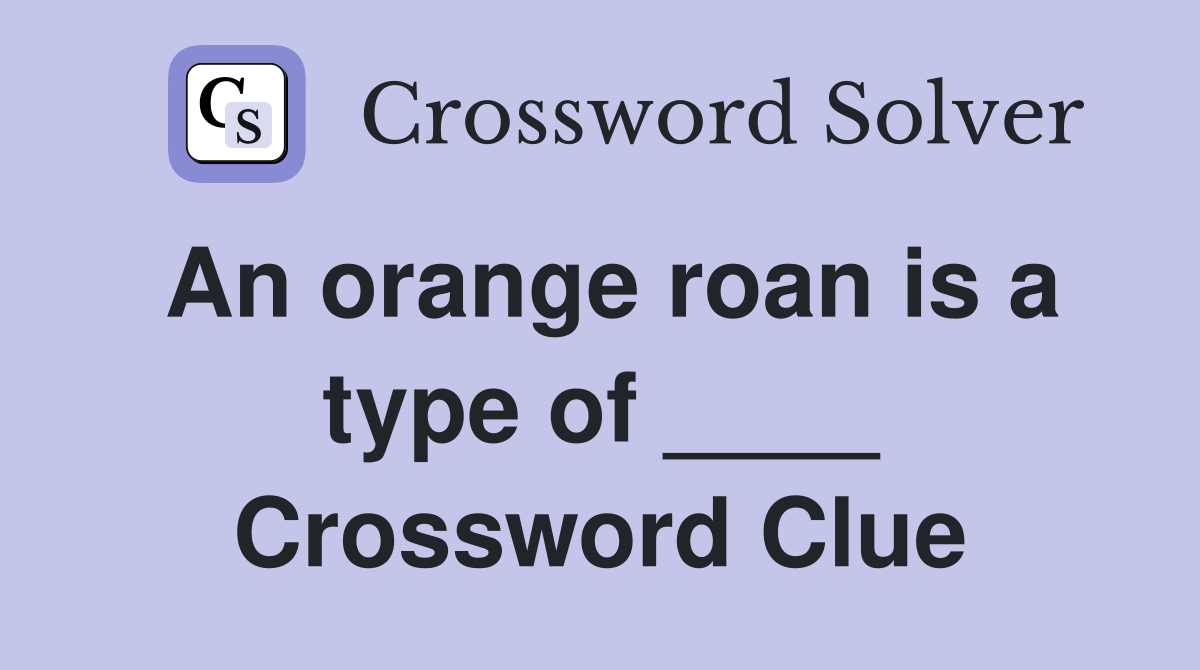 An orange roan is a type of ____ Crossword Clue