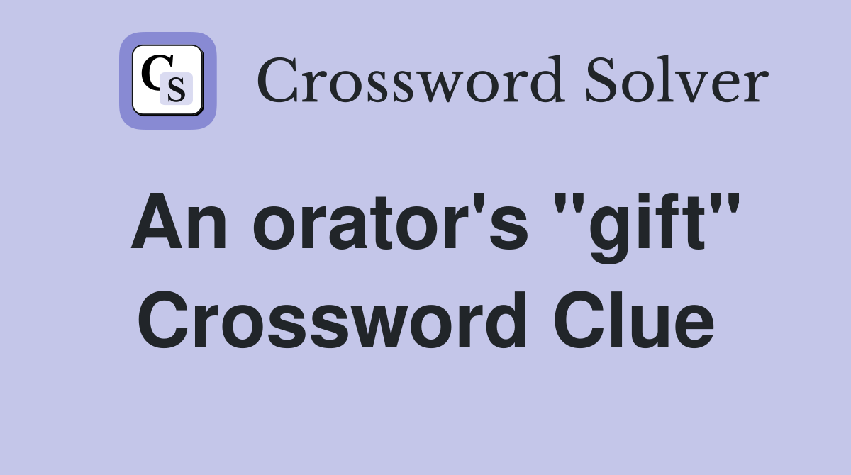 An orator's "gift" Crossword Clue