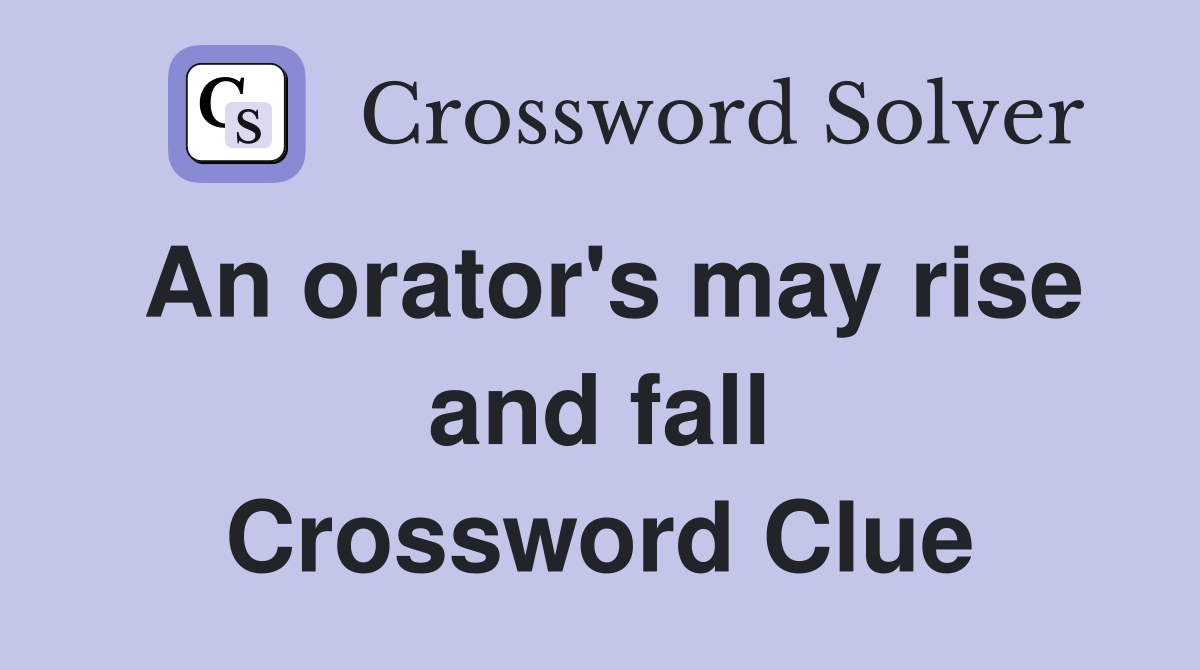 An orator's may rise and fall Crossword Clue