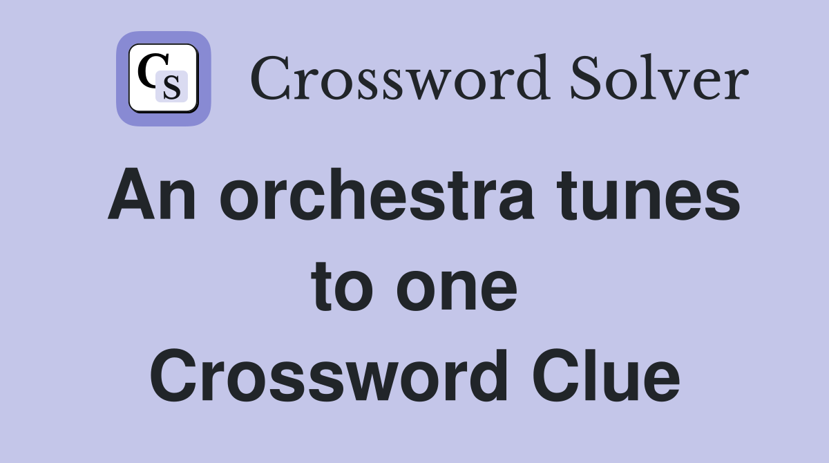 An orchestra tunes to one Crossword Clue