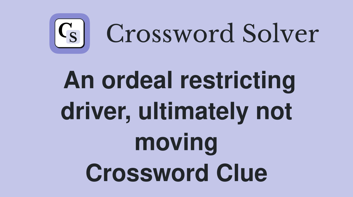 An ordeal restricting driver, ultimately not moving Crossword Clue