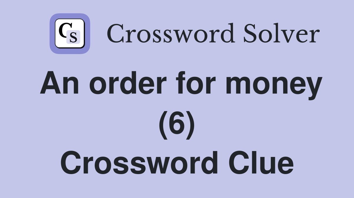 An order for money (6) Crossword Clue