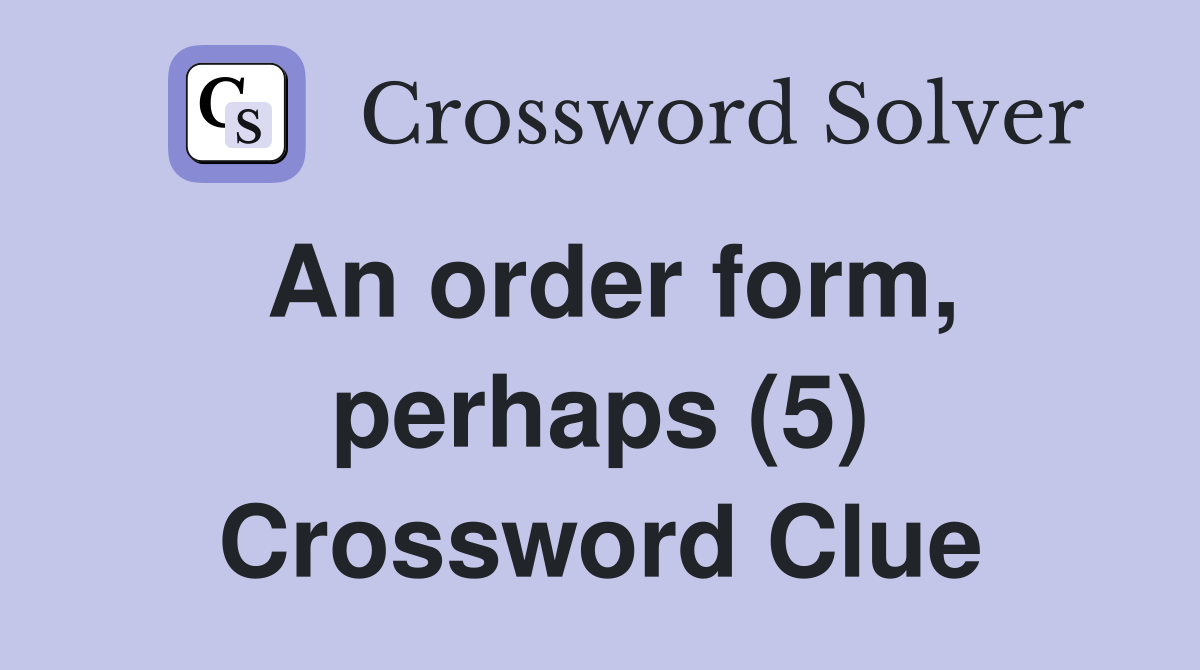 An order form, perhaps (5) Crossword Clue