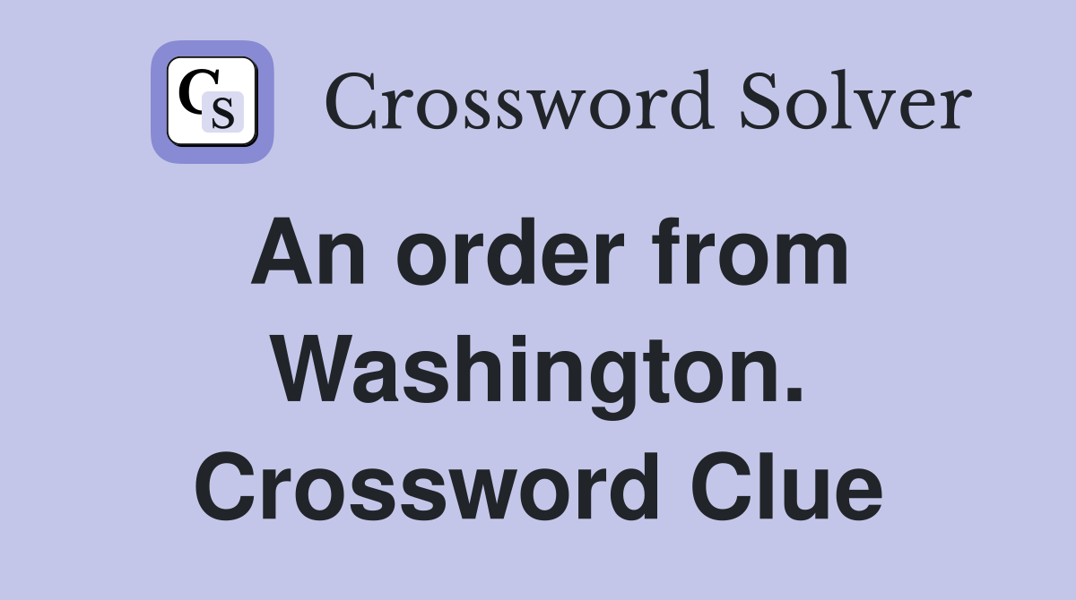 An order from Washington. Crossword Clue