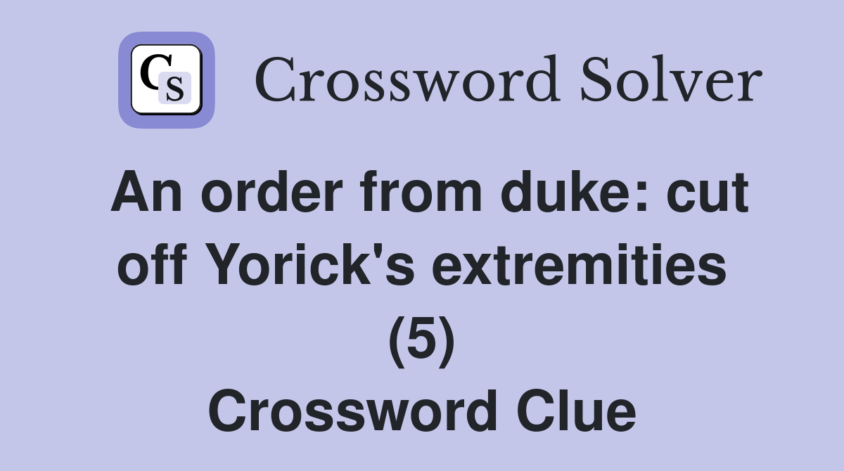 An order from duke: cut off Yorick's extremities (5) Crossword Clue