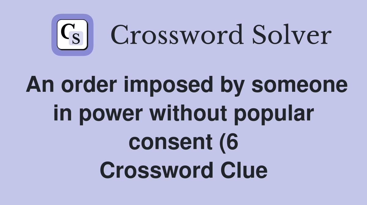 An order imposed by someone in power without popular consent (6 An order imposed by someone in power without popular consent (6