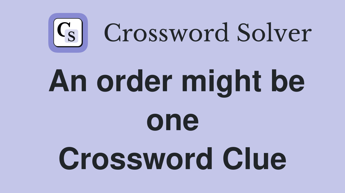 An order might be one Crossword Clue