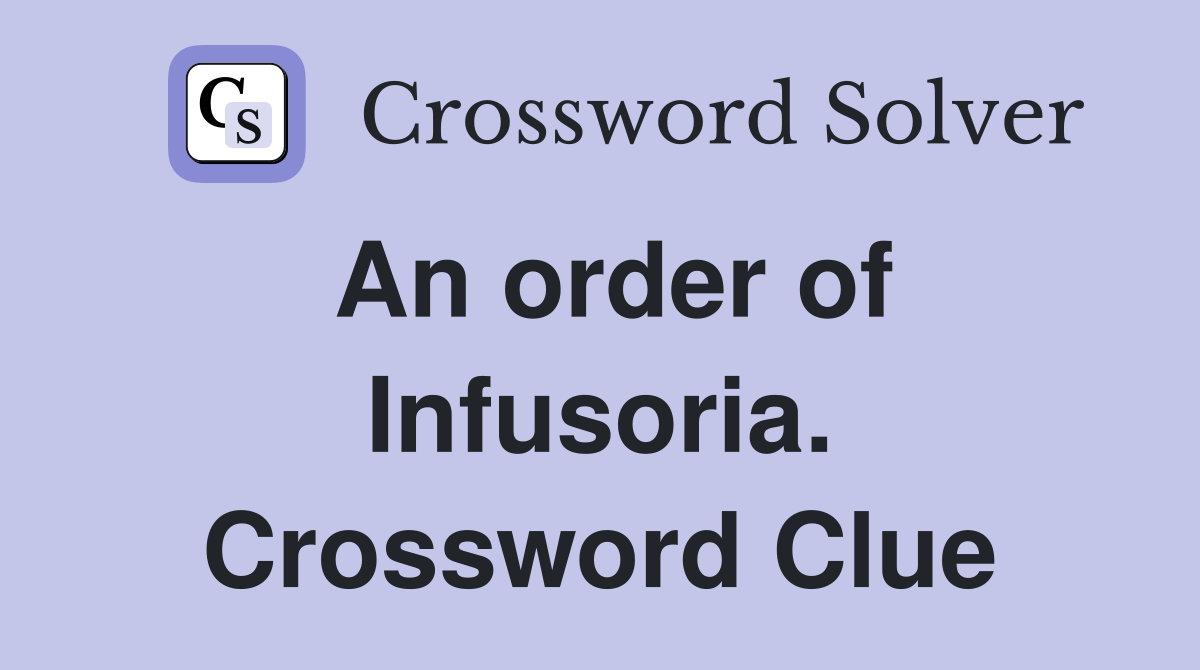 An order of Infusoria. Crossword Clue