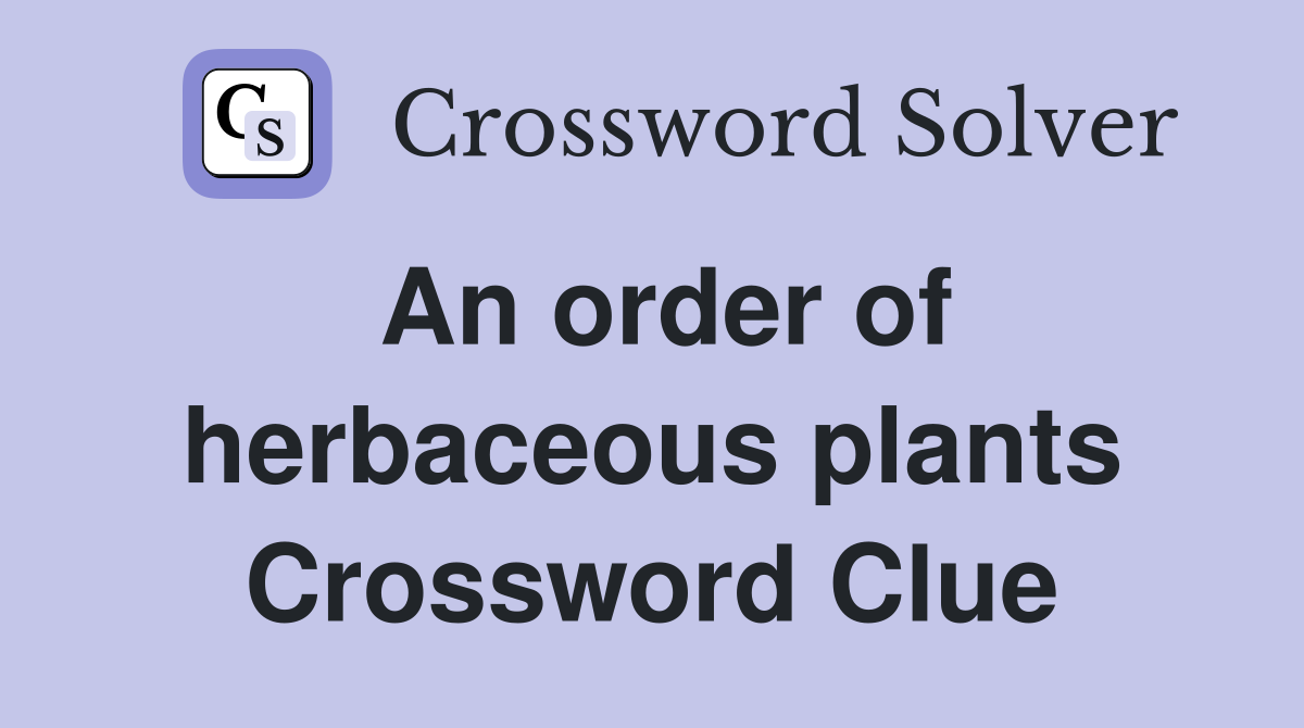 An order of herbaceous plants Crossword Clue