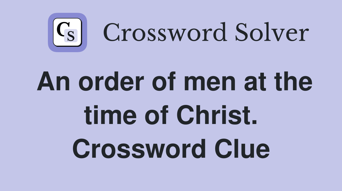 An order of men at the time of Christ. Crossword Clue