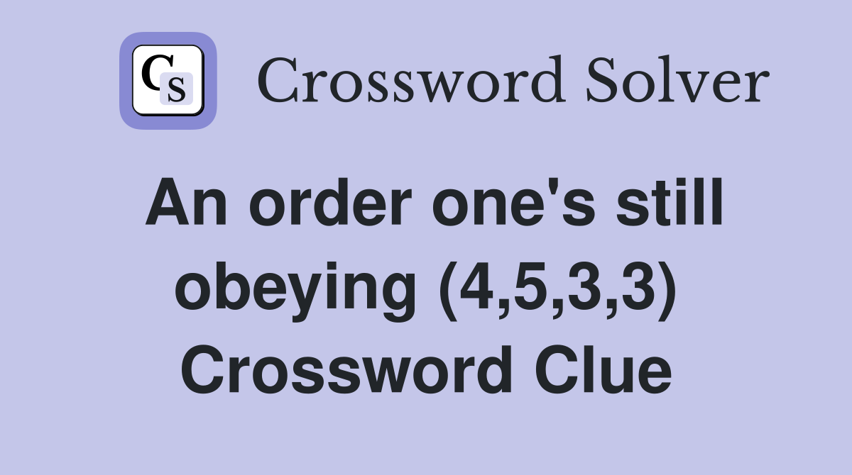 An order one's still obeying (4,5,3,3) Crossword Clue