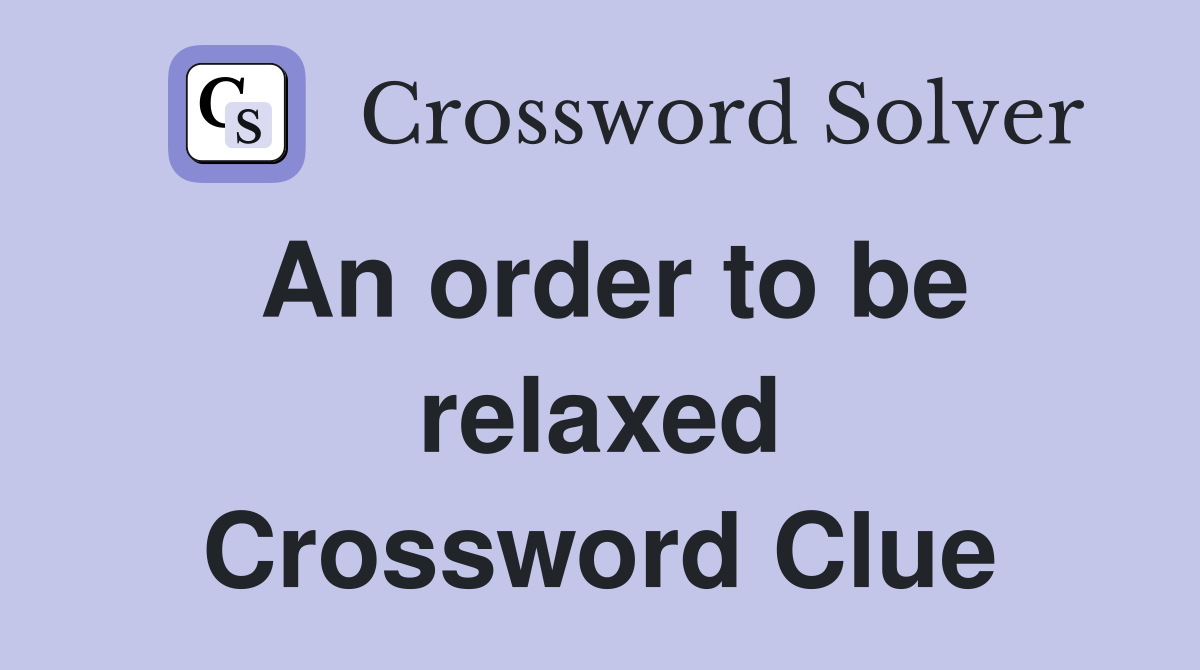 An order to be relaxed Crossword Clue