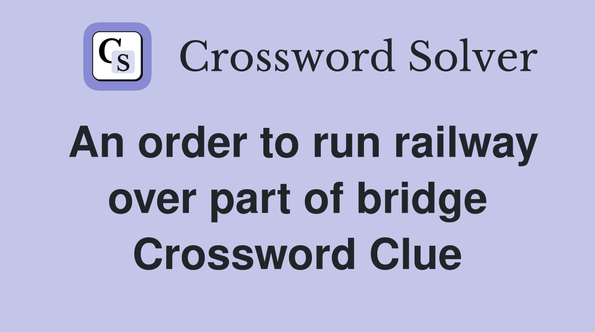 An order to run railway over part of bridge Crossword Clue