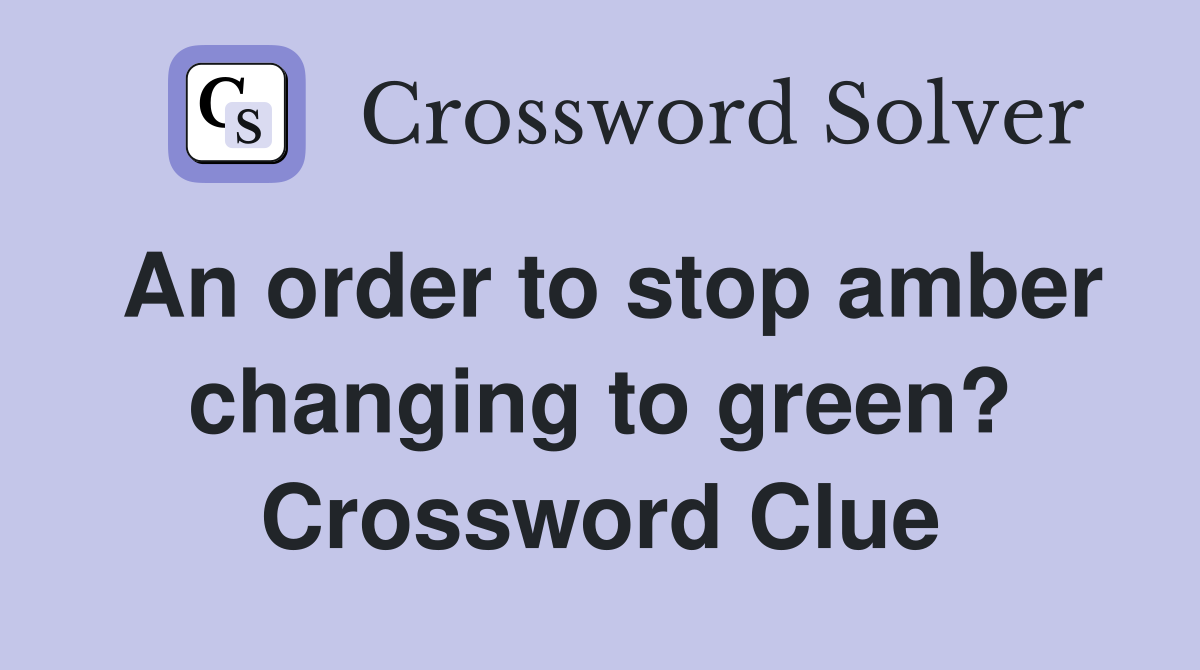An order to stop amber changing to green? Crossword Clue
