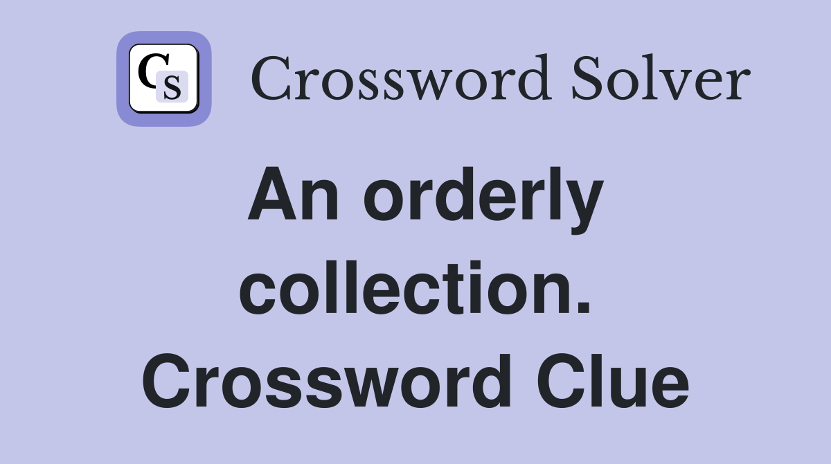 An orderly collection. Crossword Clue