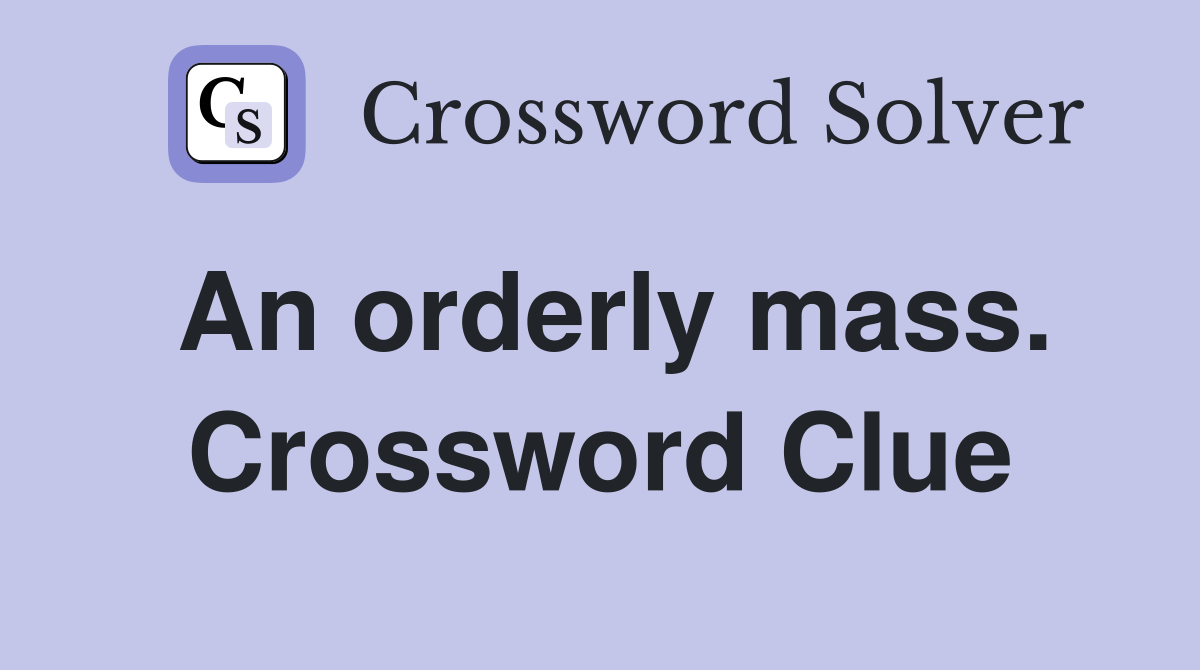 An orderly mass. Crossword Clue