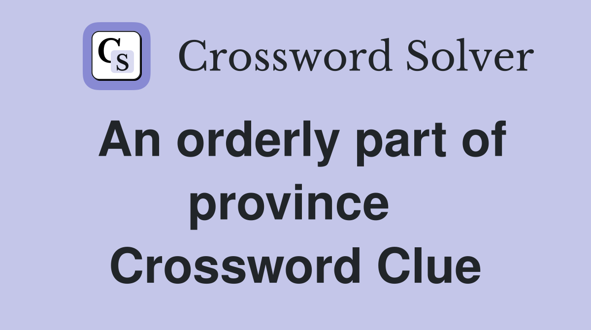 An orderly part of province  Crossword Clue