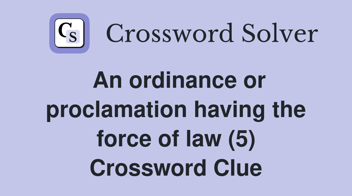 An ordinance or proclamation having the force of law (5) Crossword Clue