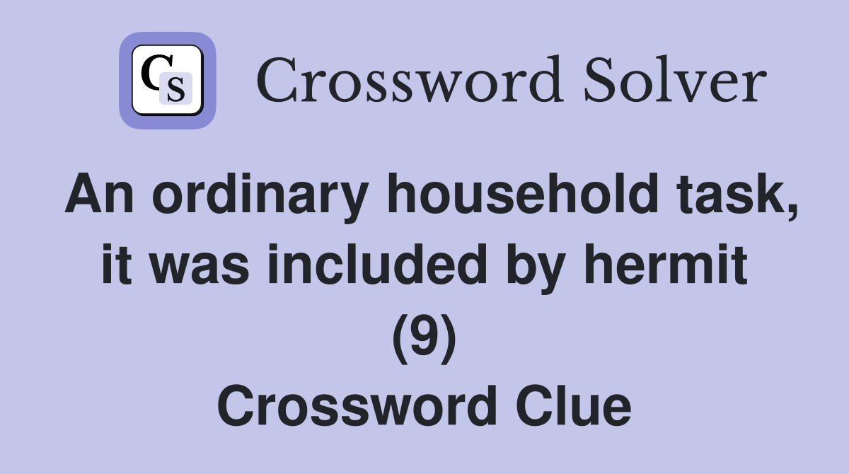 An ordinary household task, it was included by hermit (9) Crossword Clue
