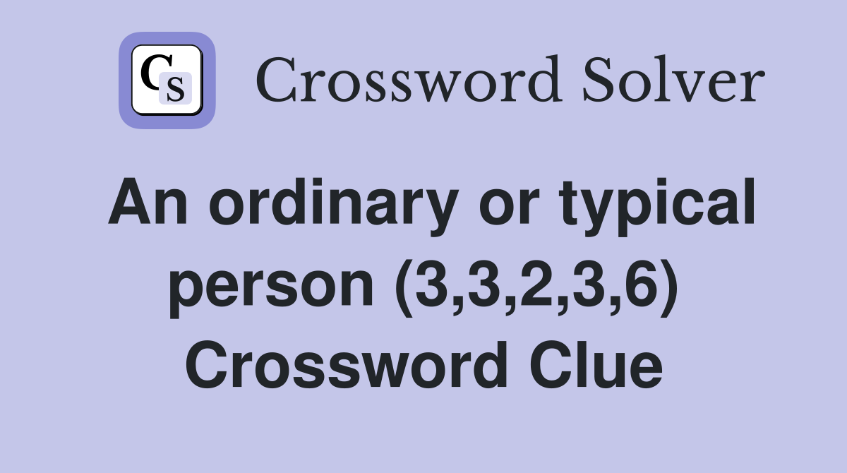 An ordinary or typical person (3,3,2,3,6) Crossword Clue