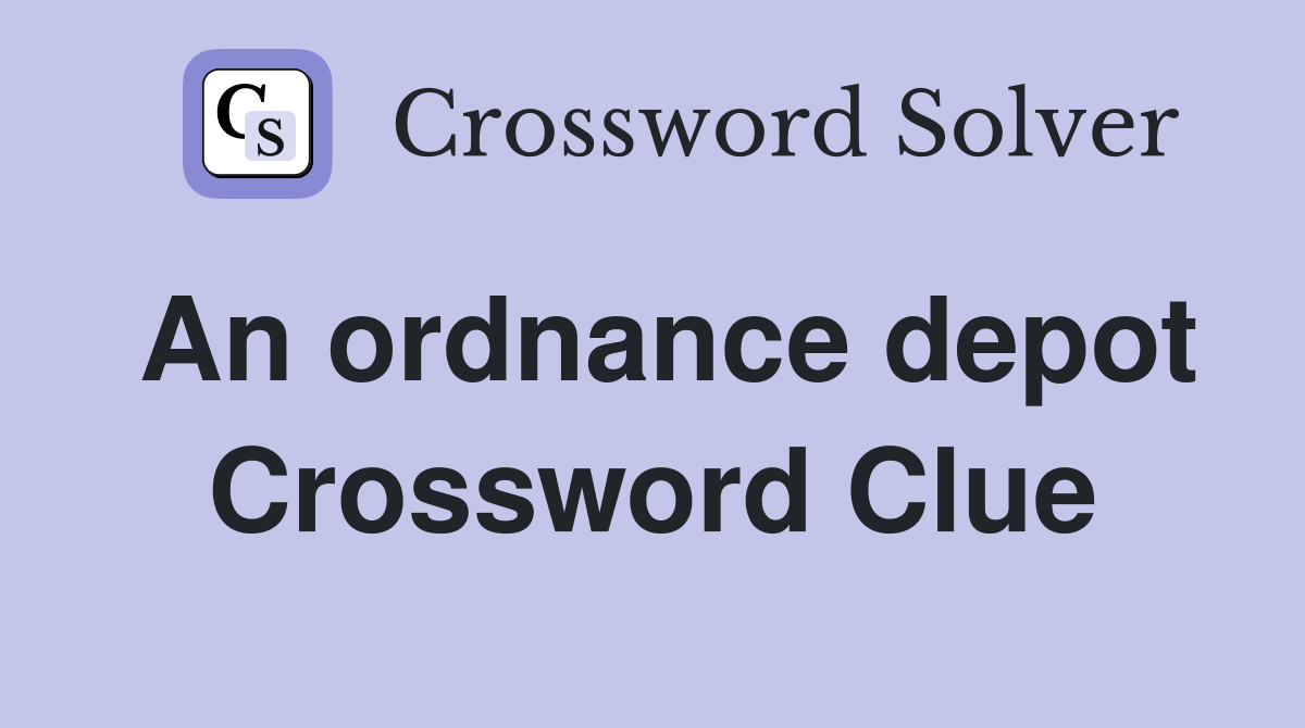 An ordnance depot Crossword Clue