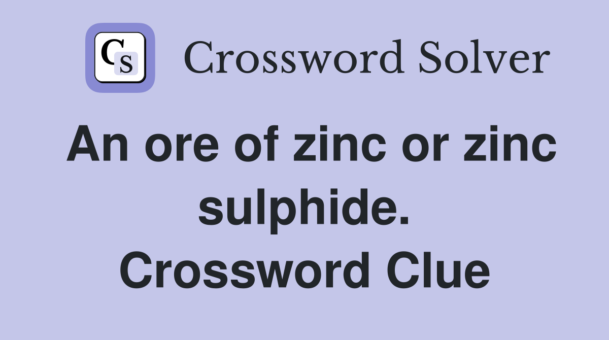 An ore of zinc or zinc sulphide. Crossword Clue