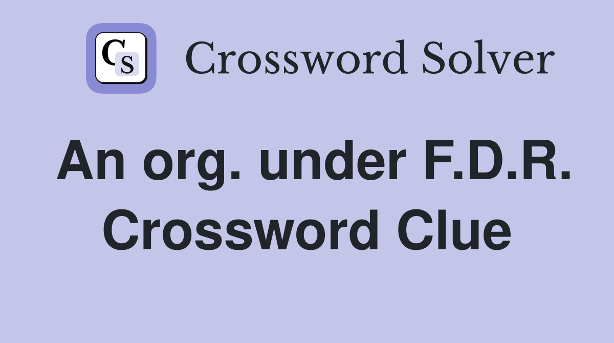 An org. under F.D.R. Crossword Clue