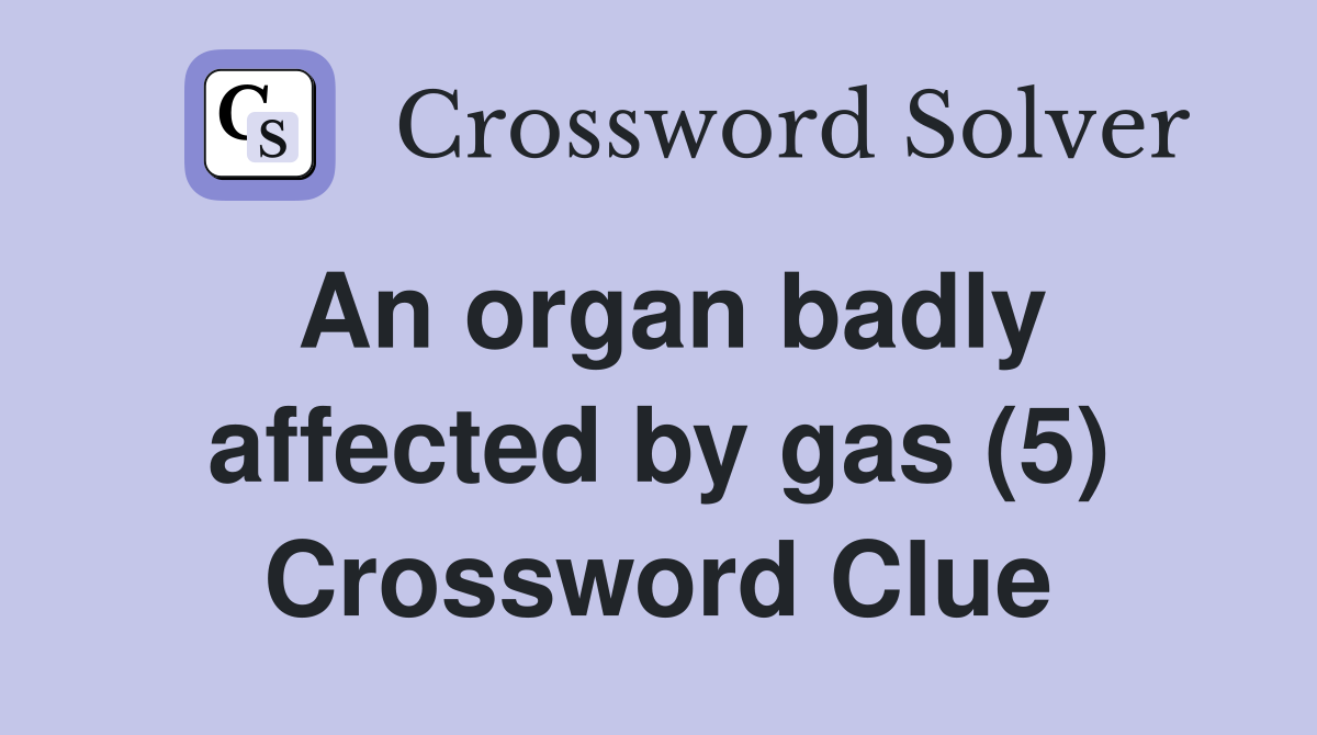 An organ badly affected by gas (5) Crossword Clue
