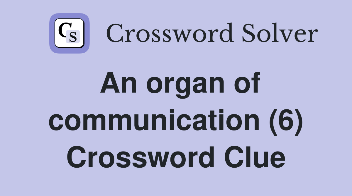An organ of communication (6) Crossword Clue