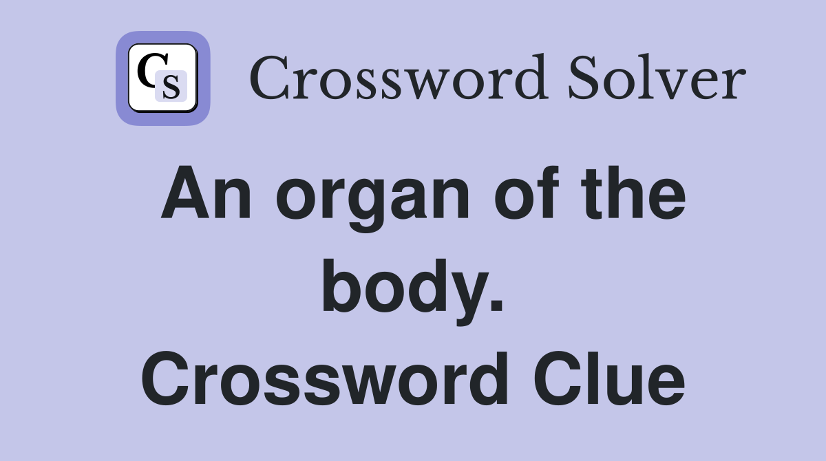 An organ of the body. Crossword Clue