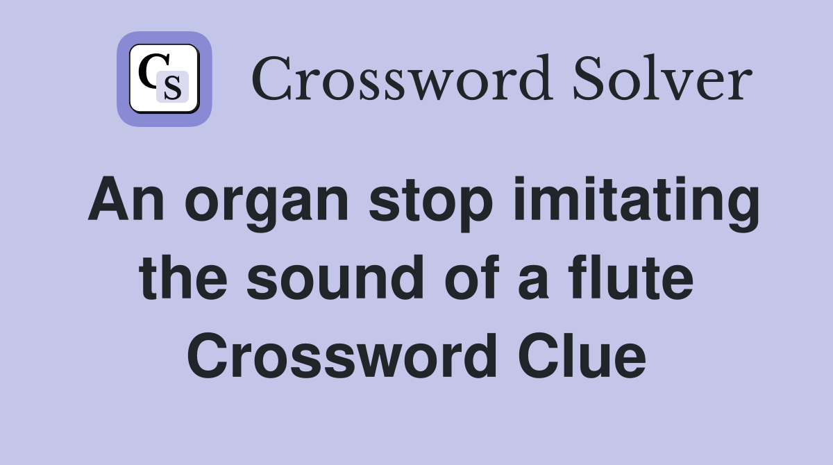 An organ stop imitating the sound of a flute Crossword Clue
