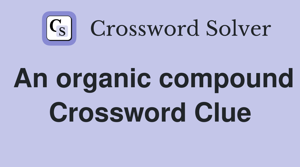 An organic compound Crossword Clue