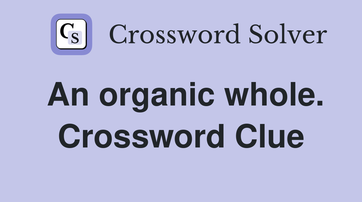 An organic whole. Crossword Clue