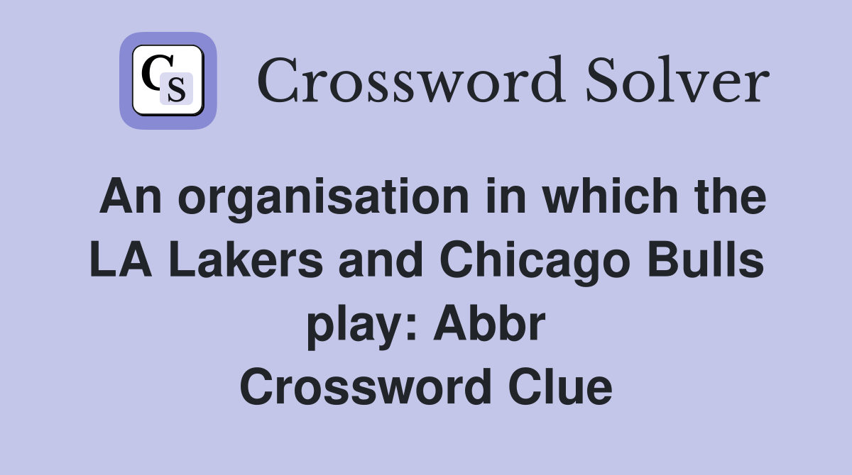 An organisation in which the LA Lakers and Chicago Bulls play: Abbr Crossword Clue