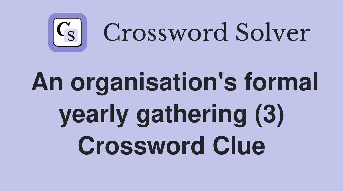An organisation's formal yearly gathering (3) Crossword Clue