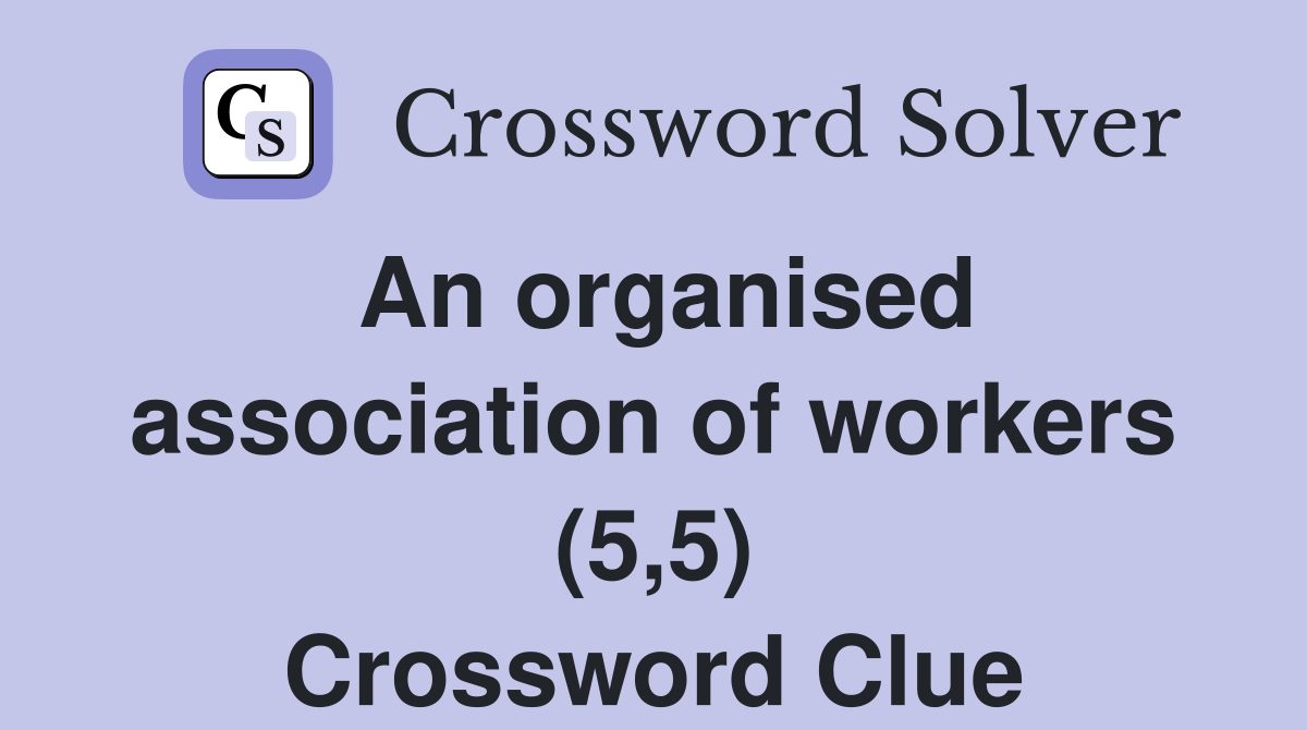 An organised association of workers (5,5) Crossword Clue