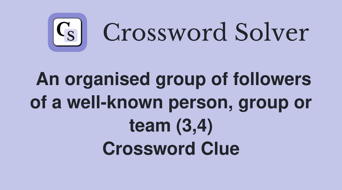 An organised group of followers of a well-known person, group or team (3,4) Crossword Clue