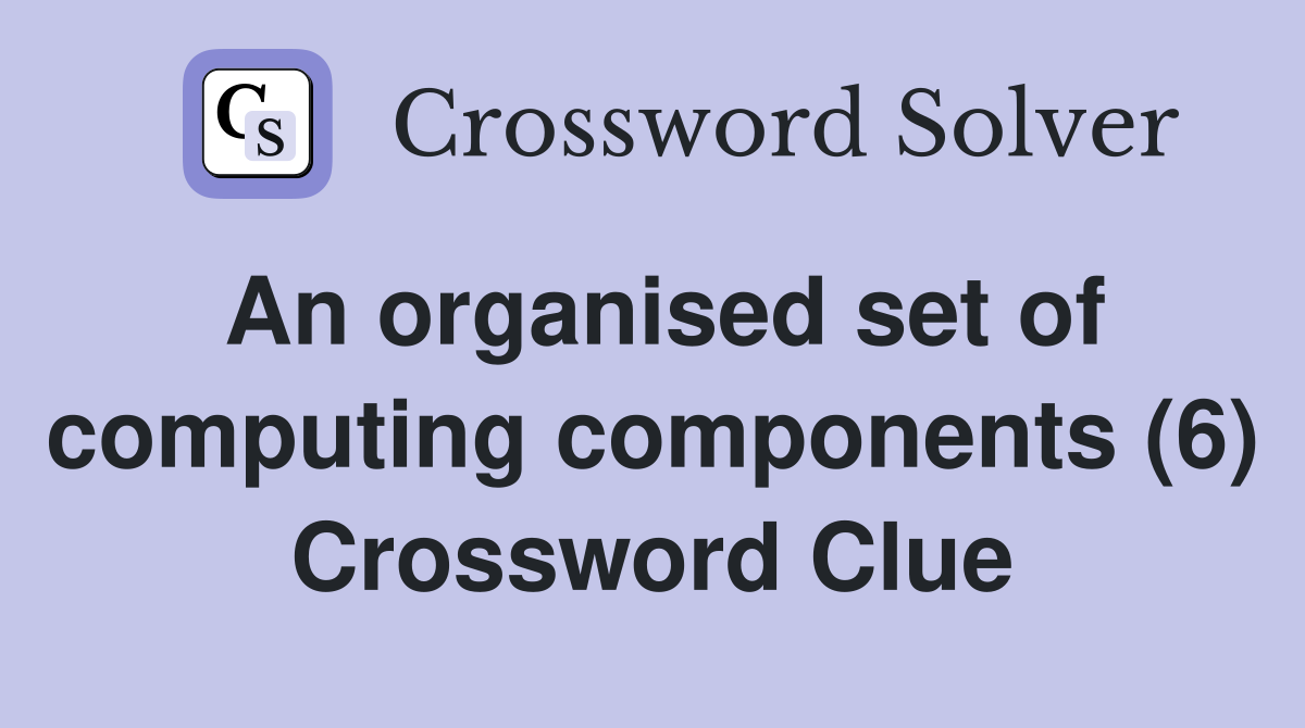 An organised set of computing components (6) Crossword Clue