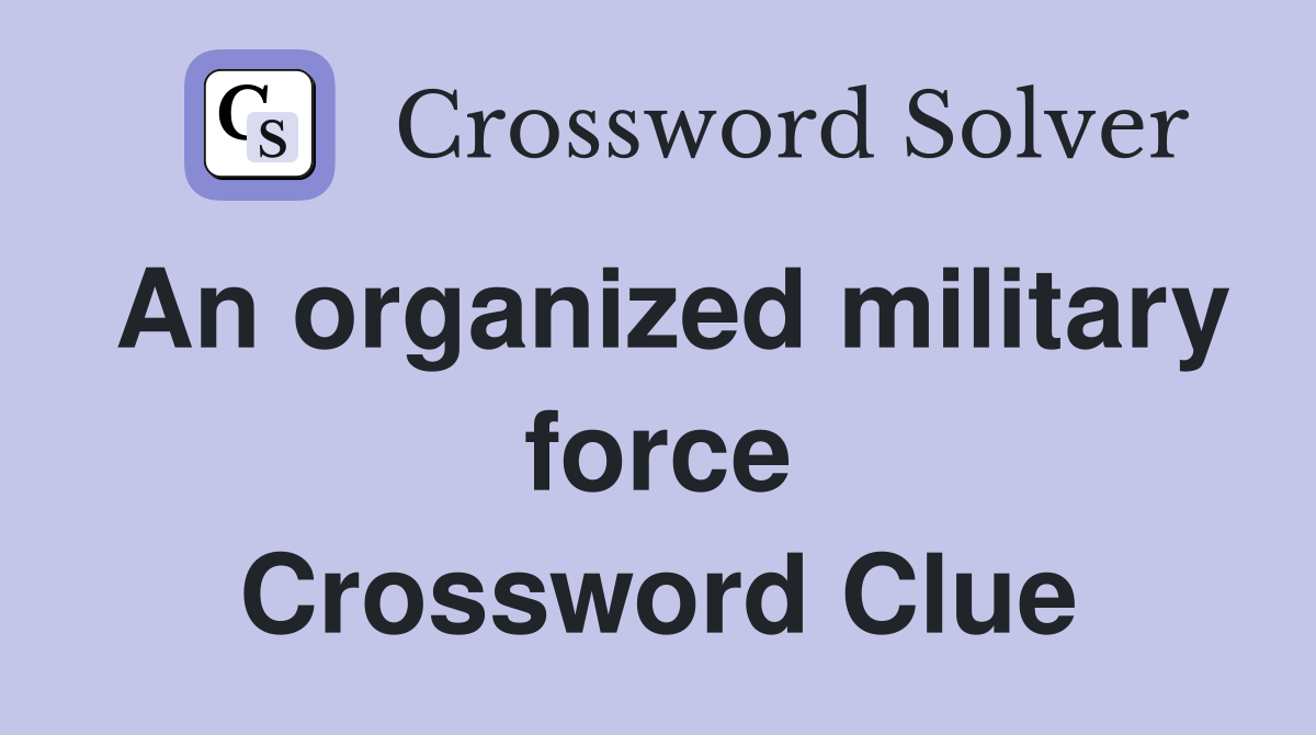 An organized military force Crossword Clue