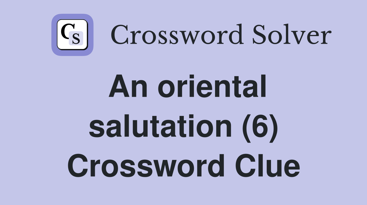 An oriental salutation (6) Crossword Clue