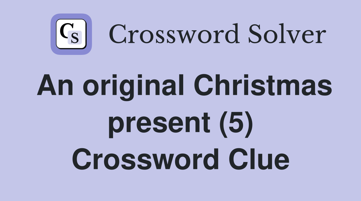 An original Christmas present (5) Crossword Clue