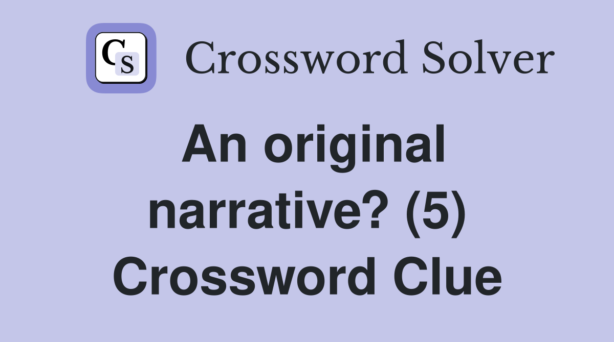 An original narrative? (5) Crossword Clue