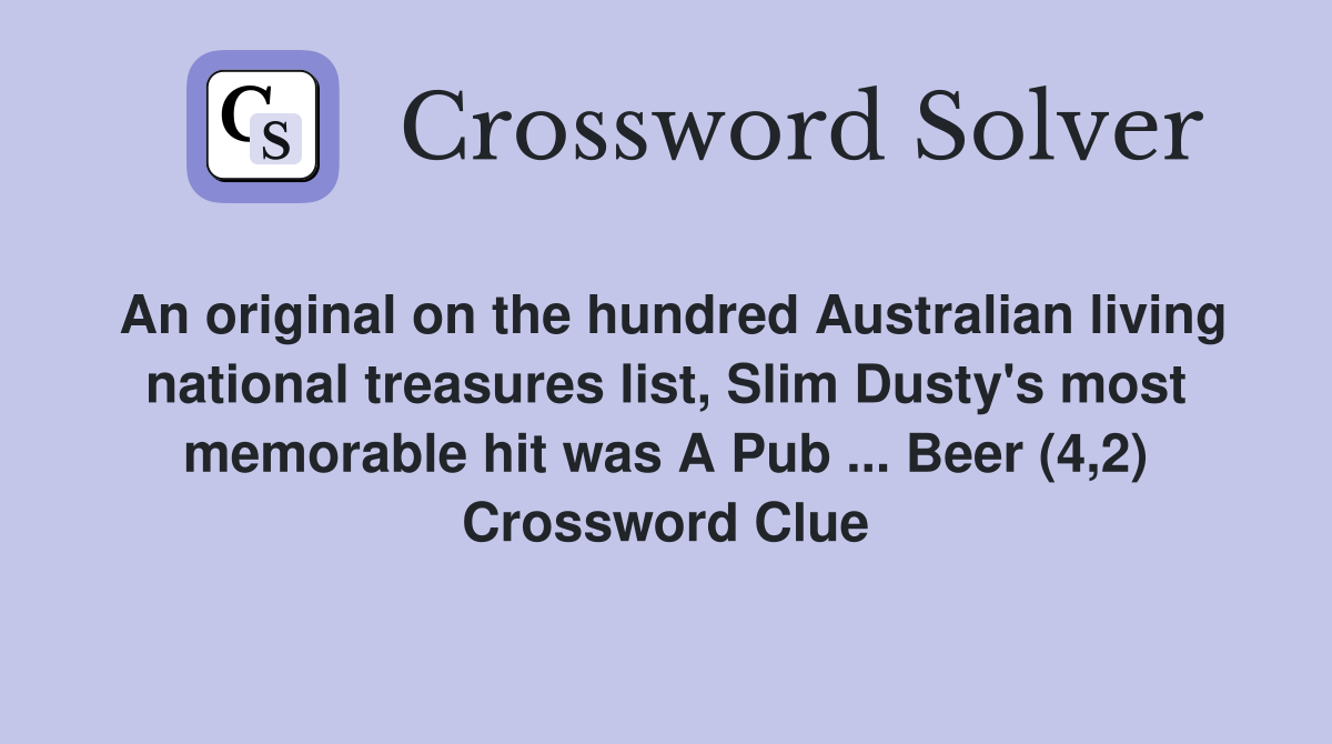 An original on the hundred Australian living national treasures list, Slim Dusty's most memorable hit was A Pub ... Beer (4,2) Crossword Clue