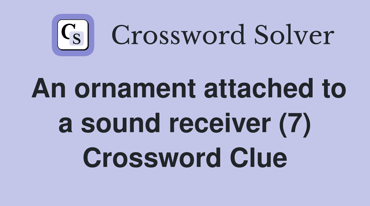 An ornament attached to a sound receiver (7) Crossword Clue