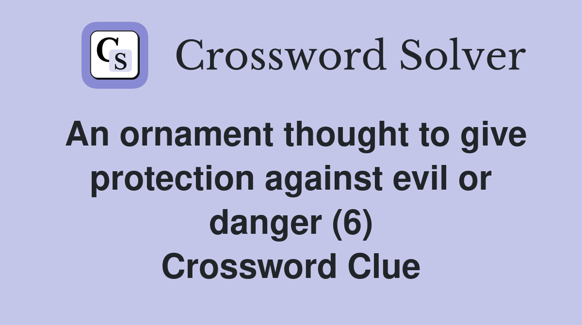 An ornament thought to give protection against evil or danger (6) Crossword Clue